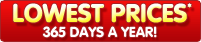Lowest Prices* 365 Days a Year!