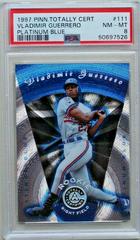 Vladimir Guerrero [Platinum Blue] #111 Baseball Cards 1997 Pinnacle Totally Certified Prices