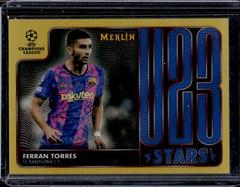 Ferran Torres [Gold] #U23-17 Soccer Cards 2021 Topps Merlin Chrome UEFA U23 Stars Prices