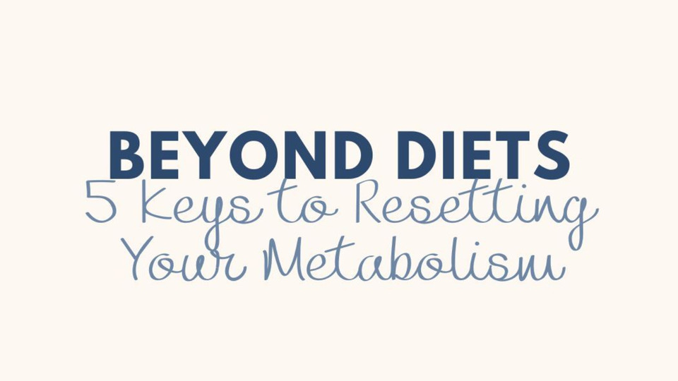 Beyond Diets: 5 Keys to Resetting Your Metabolism