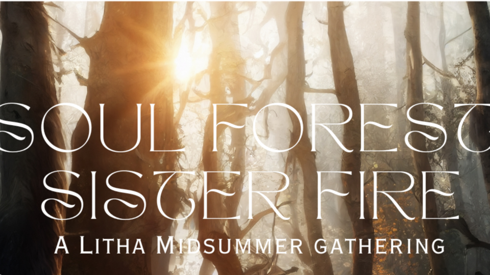 SOUL FOREST, SISTER FIRE: A Litha Midsummer Event