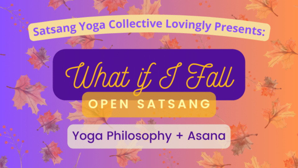 What If I Fall Open Satsang: Yoga Philosophy + Asana 10 Class Recordings