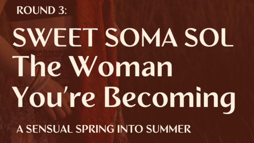Sweet Soma Sol Round 3: Sensual Spring to Summer