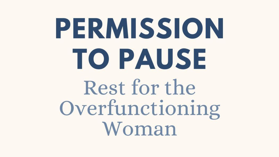 Permission to Pause: Rest for the Overfunctioning Woman
