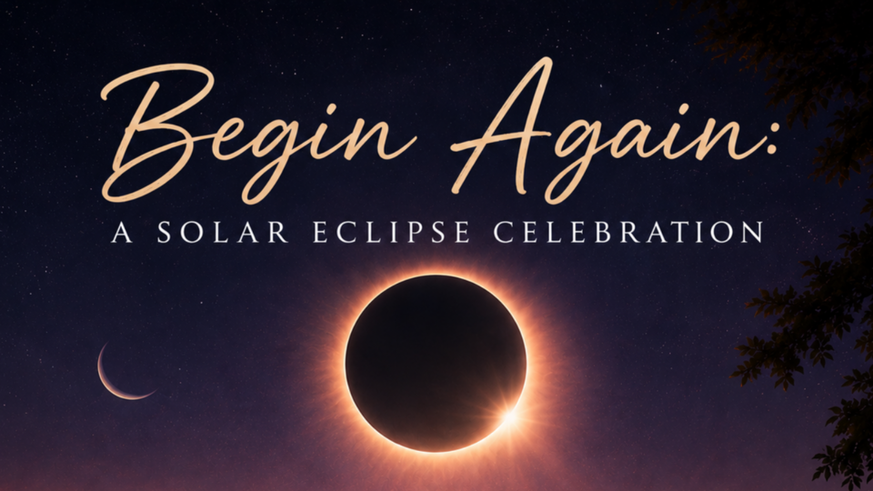 Begin Again: A Solar Eclipse Celebration