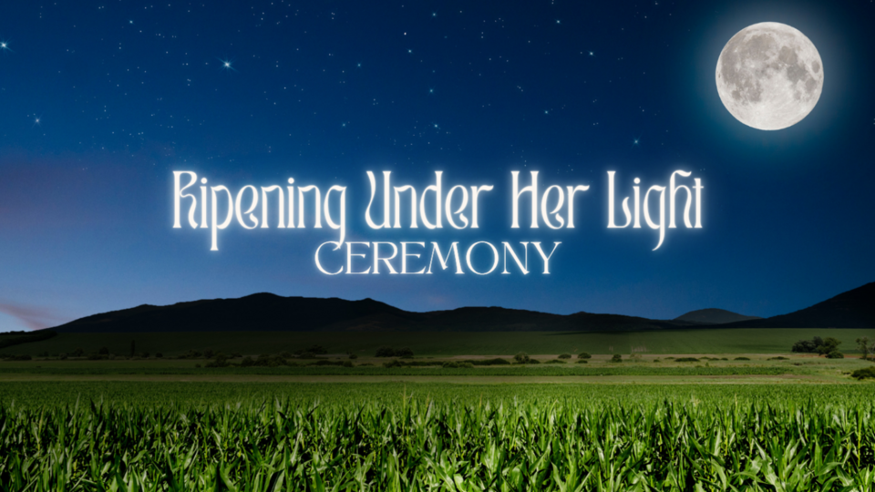 Ripening Under Her Light Ceremony