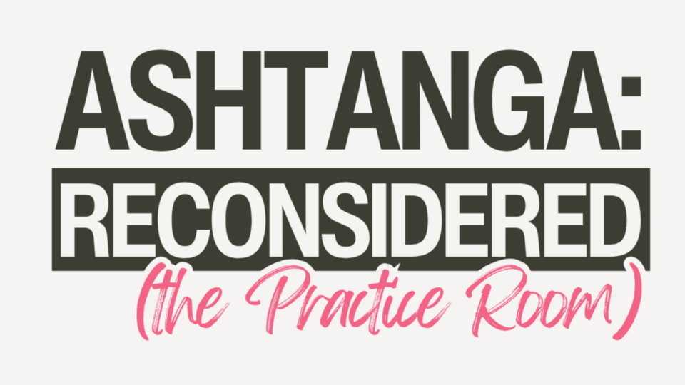 Ashtanga: Reconsidered - Practice Room