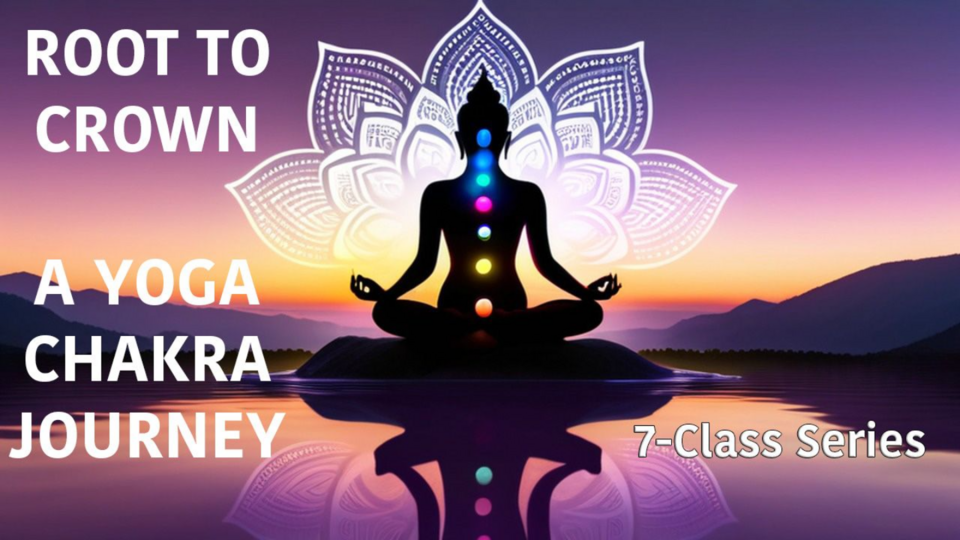 Root to Crown: A Chakra Yoga Journey 