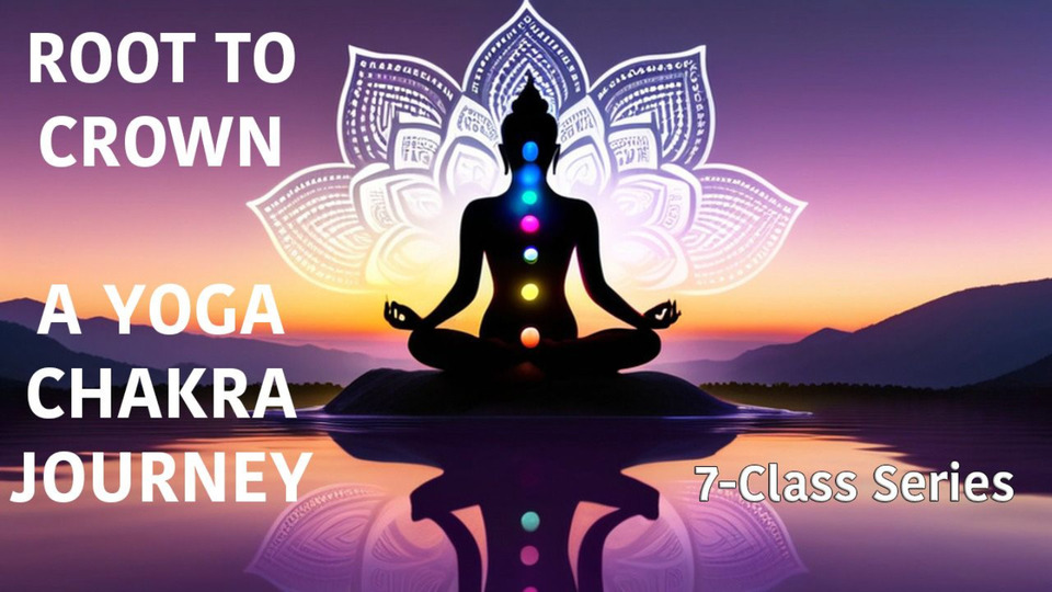 Root to Crown: A Chakra Yoga Journey