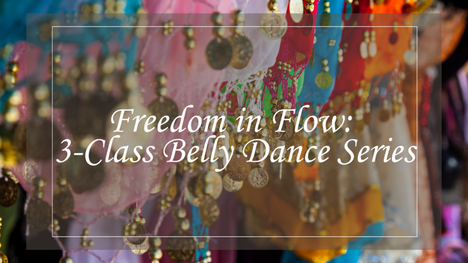 Freedom in Flow:  3-Class Belly Dance Series 