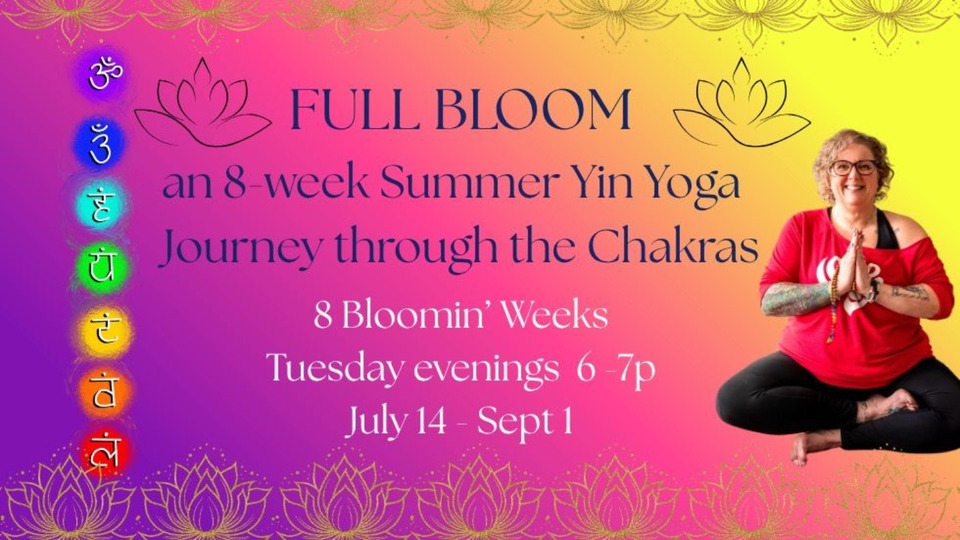 NEW CLASS!! Full Bloom - An 8 week Summer Yin Yoga Journey Through the Chakras