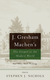J. Gresham Machen's The Gospel in the Modern World
