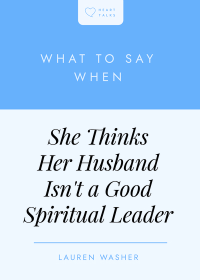 What to Say When She Thinks Her Husband Isn't a Good Spiritual Leader